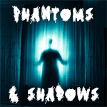 Phantoms & Shadows